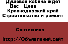 Душевая кабина ждёт Вас › Цена ­ 49 900 - Краснодарский край Строительство и ремонт » Сантехника   
